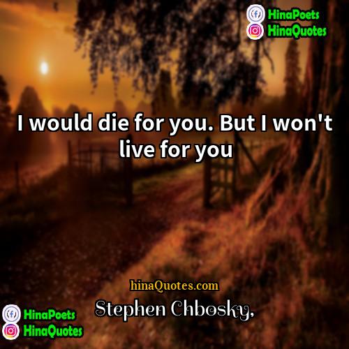 Stephen Chbosky Quotes | I would die for you. But I